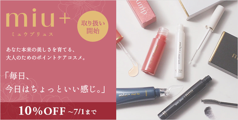 【miu+】あなた本来の美しさを育てる、ワンポイントケアブランド全商品10%OFF～7/1(水)迄
